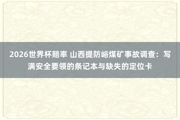 2026世界杯赔率 山西提防峪煤矿事故调查：写满安全要领的条记本与缺失的定位卡