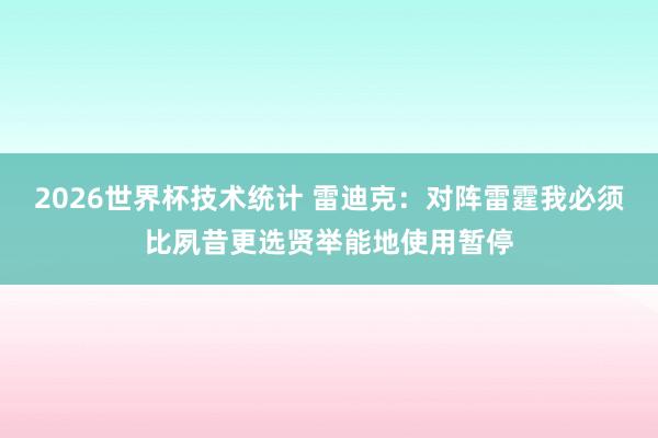 2026世界杯技术统计 雷迪克：对阵雷霆我必须比夙昔更选贤举能地使用暂停