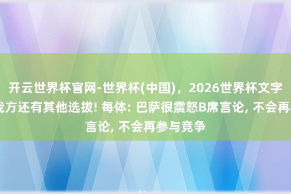 开云世界杯官网-世界杯(中国),2026世界杯文字直播 称我方还有其他选拔! 每体: 巴萨很震怒B席言论, 不会再参与竞争