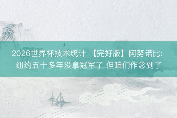2026世界杯技术统计 【完好版】阿努诺比: 纽约五十多年没拿冠军了 但咱们作念到了
